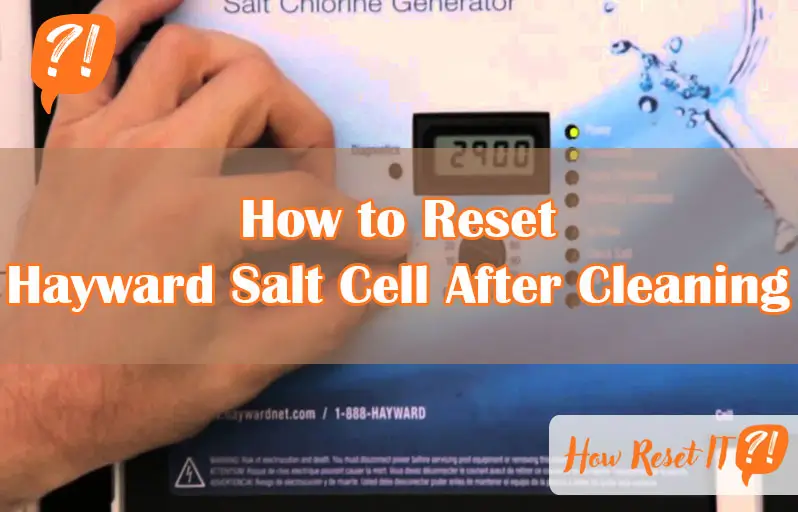 How to Reset Hayward Salt Cell After Cleaning
