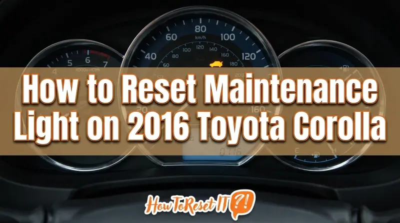 How to Reset Maintenance Light on 2016 Toyota Corolla