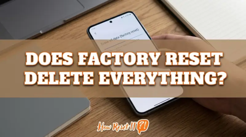 Does Factory Reset Delete Everything