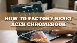 How to Factory Reset Acer Chromebook: Powerwash Guide