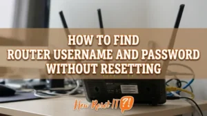How to Find Router Username and Password Without Resetting: Easy Steps