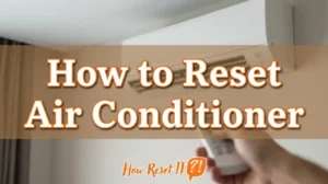 How to Reset Air Conditioner: Energy Star, Daikin, Frigidaire