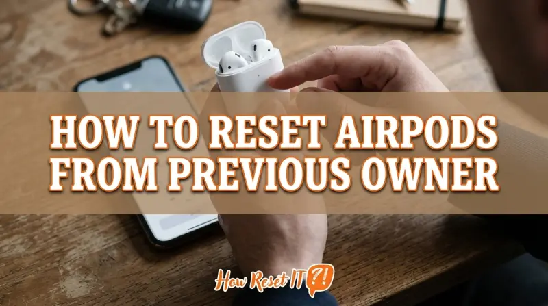How to Reset Airpods from Previous Owner