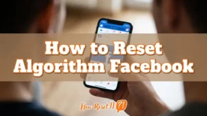 How to Reset Algorithm Facebook: Boost Your Feed