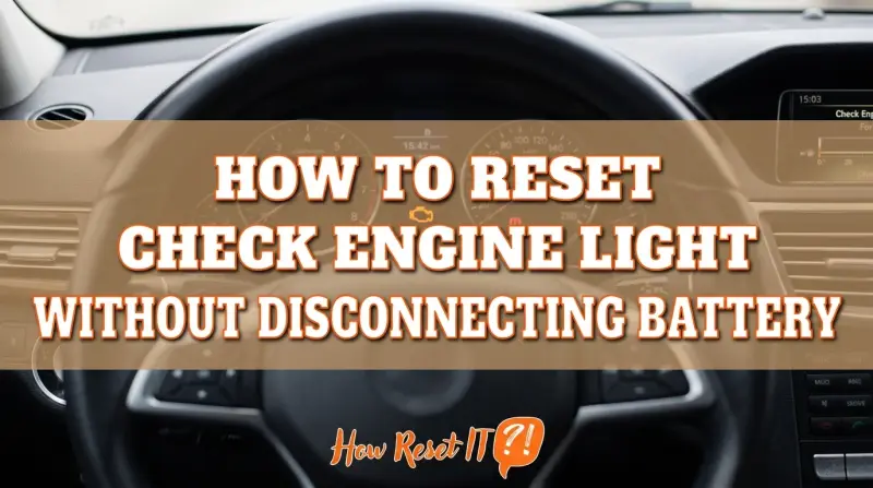 How to Reset Check Engine Light Without Disconnecting Battery