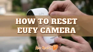 How to Reset Eufy Camera: Fix Connection Issues Fast