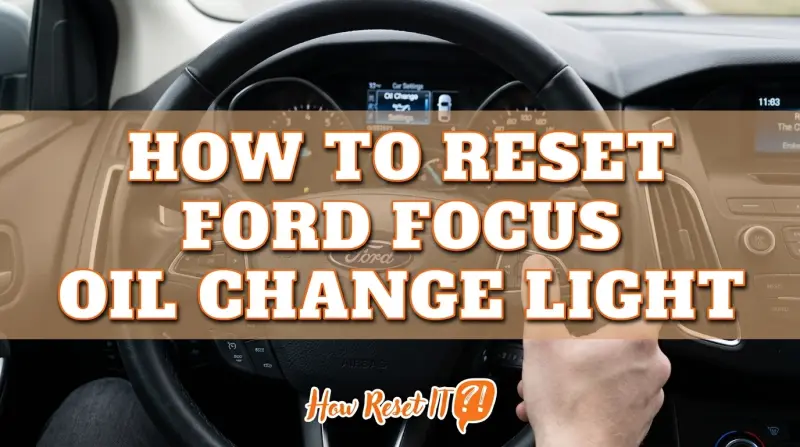 How to Reset Ford Focus Oil Change Light